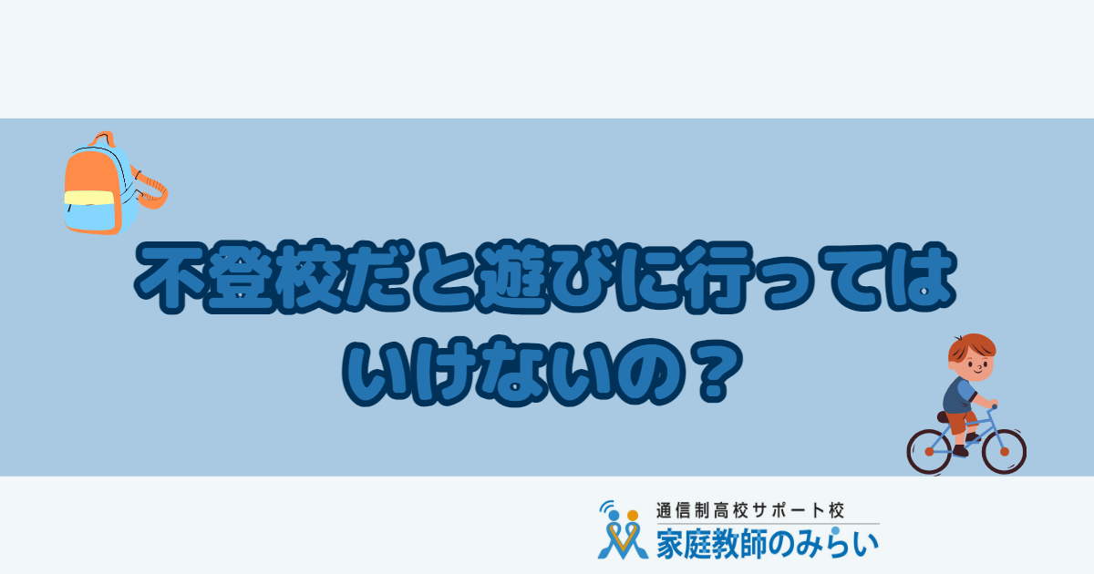 不登校だと遊びに行ってはいけないの？